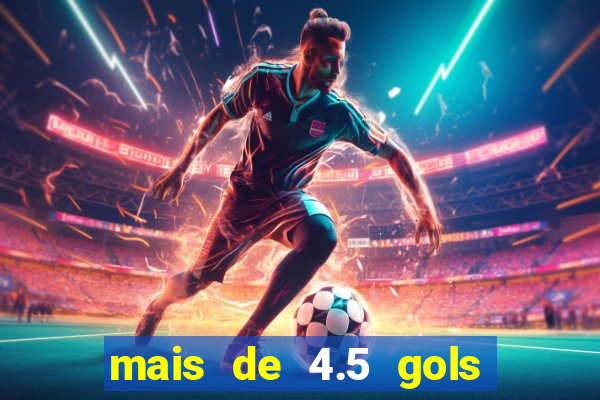 mais de 4.5 gols o que significa betano